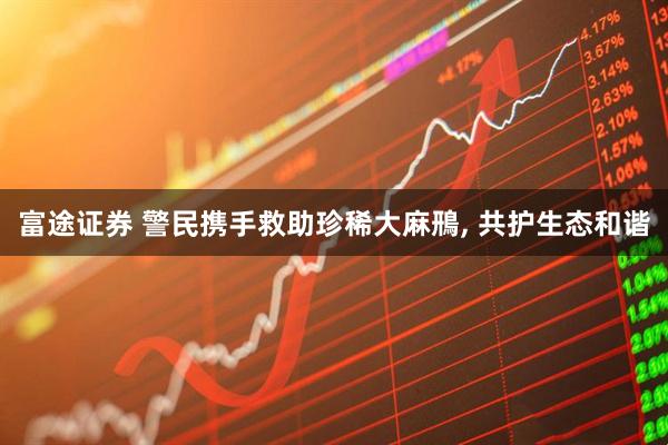 富途证券 警民携手救助珍稀大麻鳽, 共护生态和谐